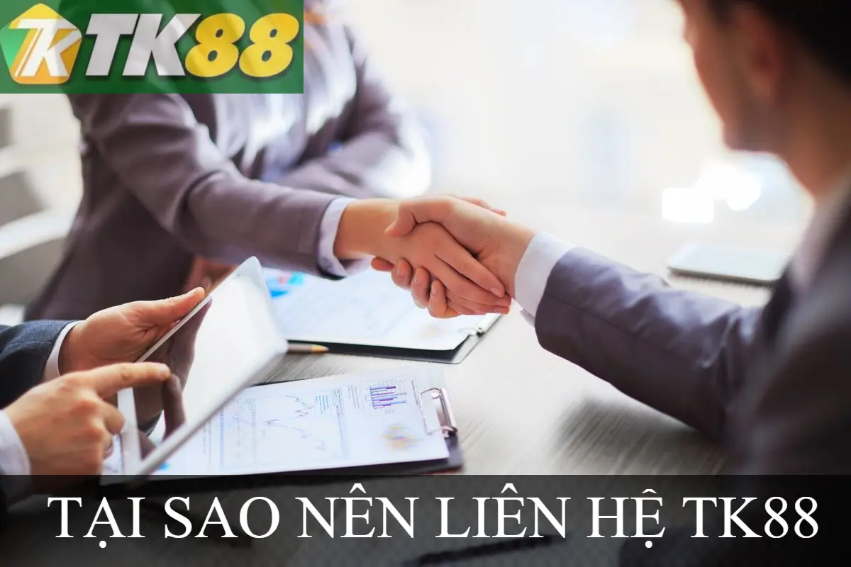 TẠI SAO NÊN LIÊN HỆ TK88
